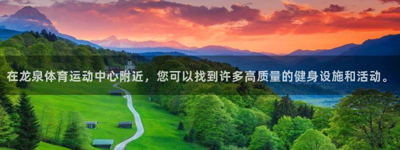 三亿体育登录：在龙泉体育运动中心附近，您可以找到许多高质量的健身设施和活动。
