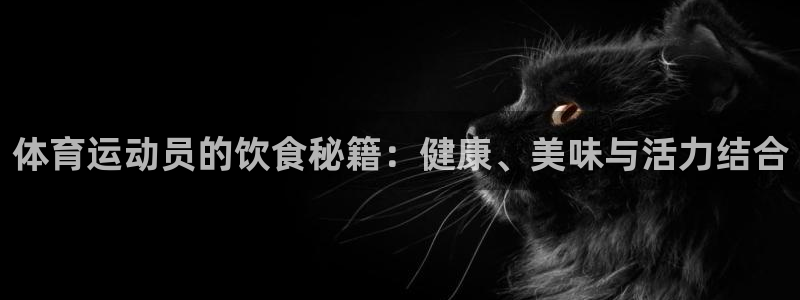 三亿体育：体育运动员的饮食秘籍：健康、美味与活力结合