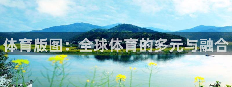 三亿体育网页版：体育版图：全球体育的多元与融合